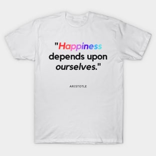 "Happiness depends upon ourselves." - Aristotle Inspirational Quote T-Shirt